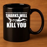 What Doesn't Kill You Makes You Stronger Except Sharks 11oz C Handle Ceramic Mug