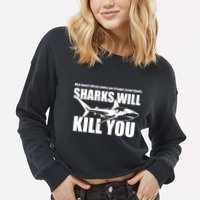 What Doesn't Kill You Makes You Stronger Except Sharks Cropped Pullover Crew