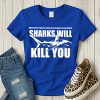 What Doesn't Kill You Makes You Stronger Except Sharks Womens T-Shirt