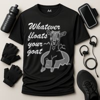 What Ever Floats Your Goat Performance Shirt