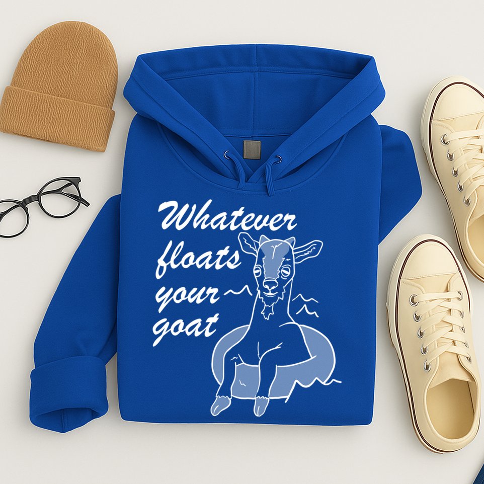 What Ever Floats Your Goat Hoodie