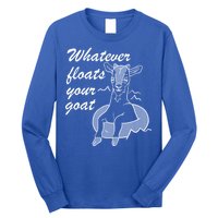 What Ever Floats Your Goat Long Sleeve Shirt