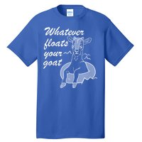 What Ever Floats Your Goat Tall T-Shirt