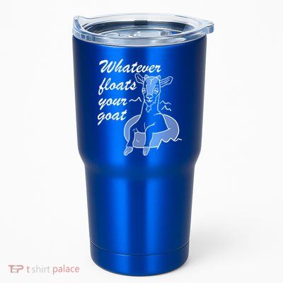 What Ever Floats Your Goat Tumbler