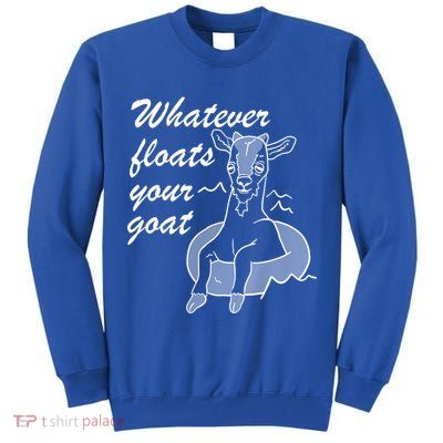 What Ever Floats Your Goat Tall Sweatshirt