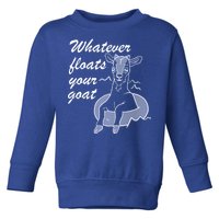 What Ever Floats Your Goat Toddler Sweatshirt