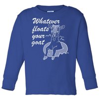 What Ever Floats Your Goat Toddler Long Sleeve Shirt