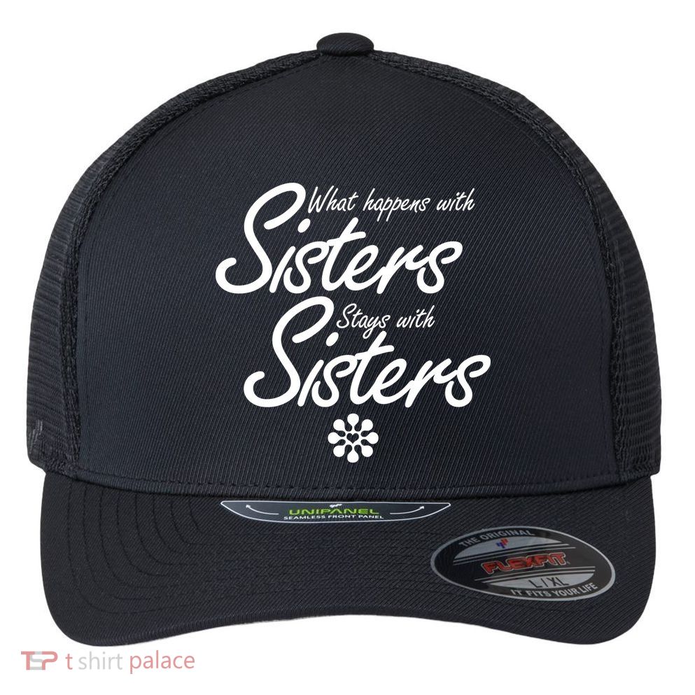 What Happens With Sisters Stays With Sisters Flexfit Unipanel Trucker Cap