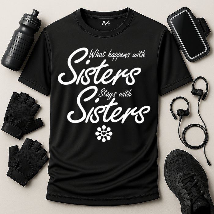What Happens With Sisters Stays With Sisters Performance Shirt