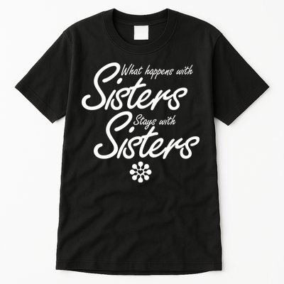 What Happens With Sisters Stays With Sisters Tall T-Shirt