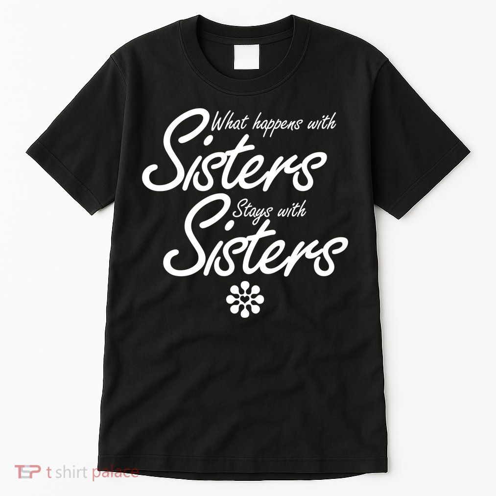 What Happens With Sisters Stays With Sisters Tall T-Shirt