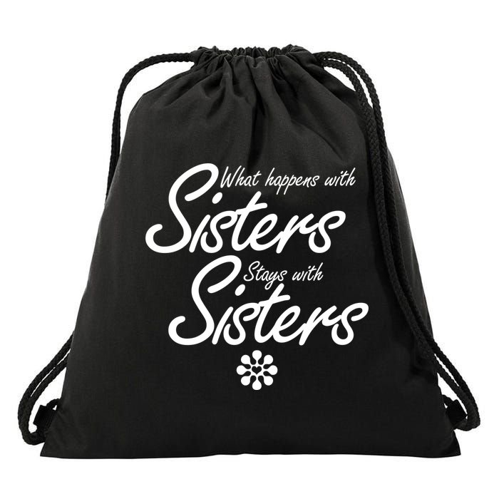 What Happens With Sisters Stays With Sisters Drawstring Bag