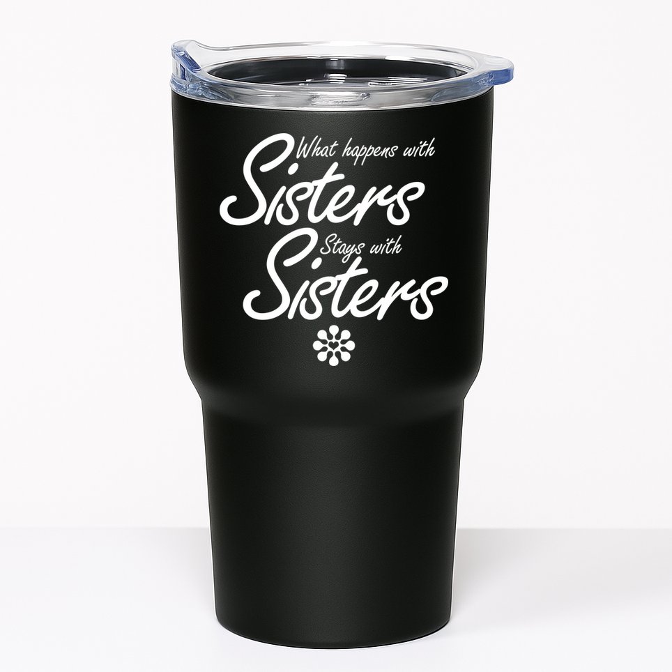 What Happens With Sisters Stays With Sisters Tumbler