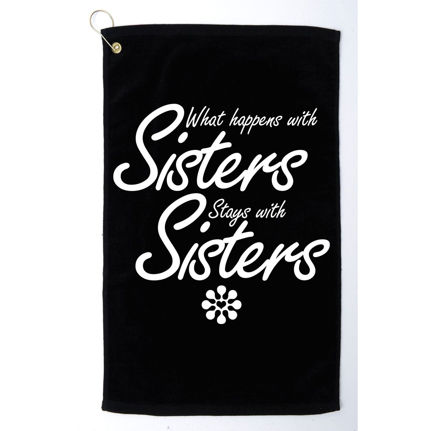 What Happens With Sisters Stays With Sisters Golf Towel