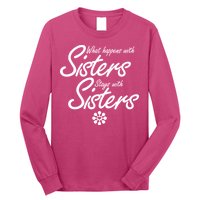 What Happens With Sisters Stays With Sisters Long Sleeve Shirt