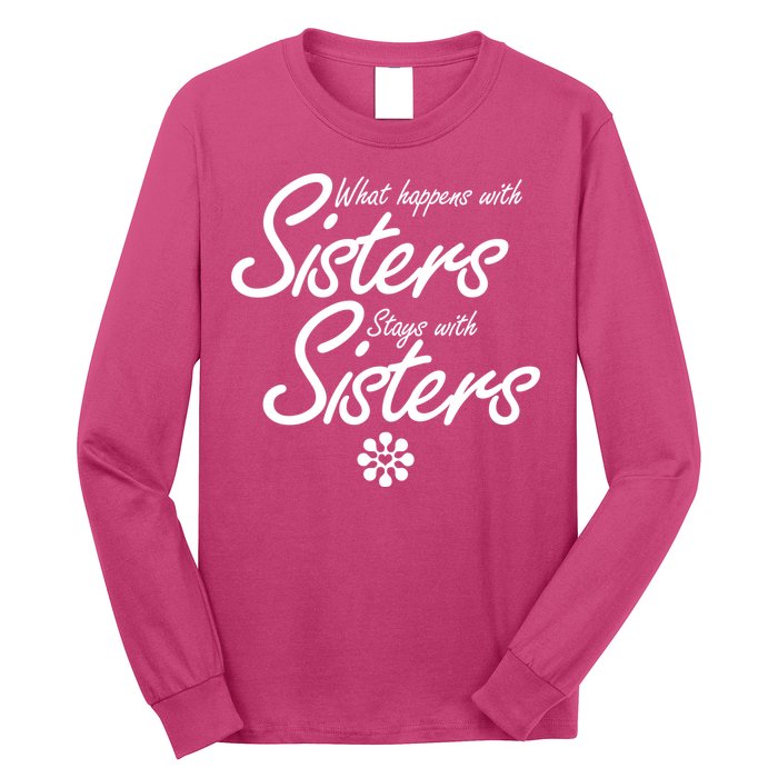 What Happens With Sisters Stays With Sisters Long Sleeve Shirt