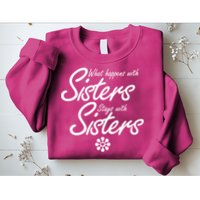 What Happens With Sisters Stays With Sisters Sweatshirt