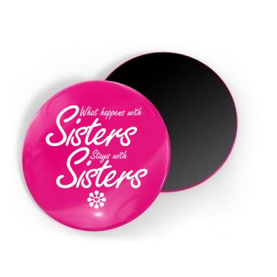 What Happens With Sisters Stays With Sisters Magnet