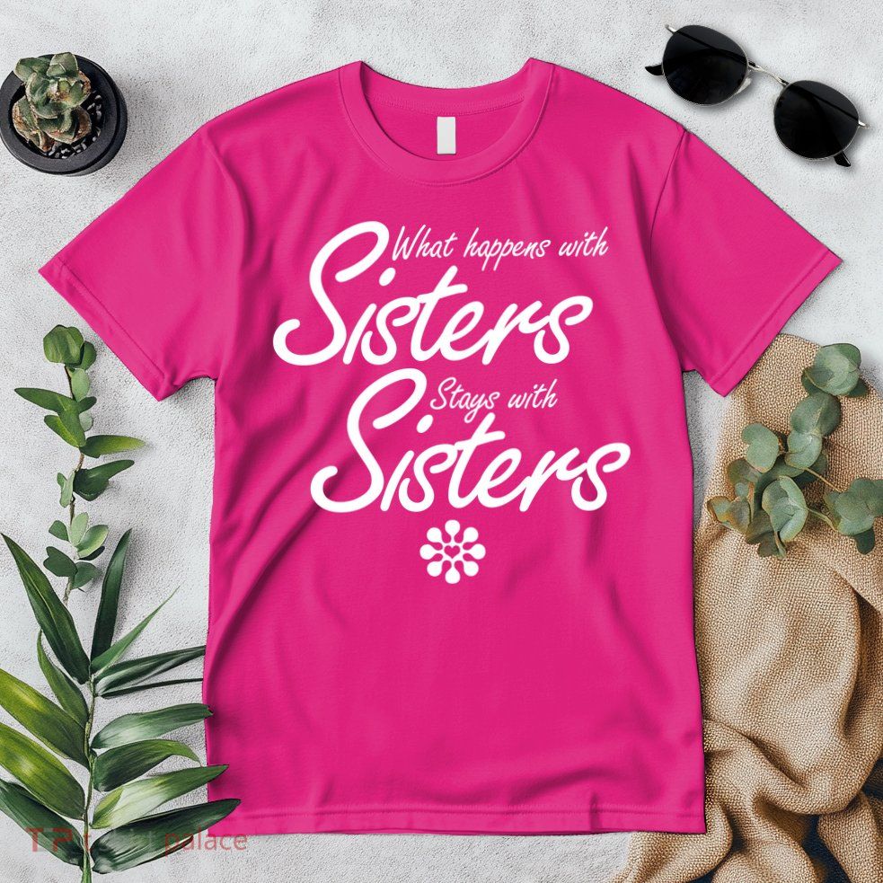 What Happens With Sisters Stays With Sisters Premium T-Shirt