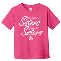 What Happens With Sisters Stays With Sisters Toddler T-Shirt