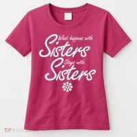 What Happens With Sisters Stays With Sisters Womens T-Shirt