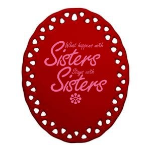 What Happens With Sisters Stays With Sisters Ceramic Oval Ornament