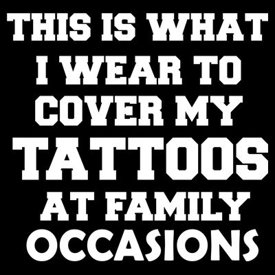 What I Wear To Cover My Tattoos At Family Occasions T-Shirt