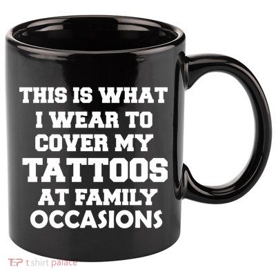 What I Wear To Cover My Tattoos At Family Occasions 11oz C Handle Ceramic Mug