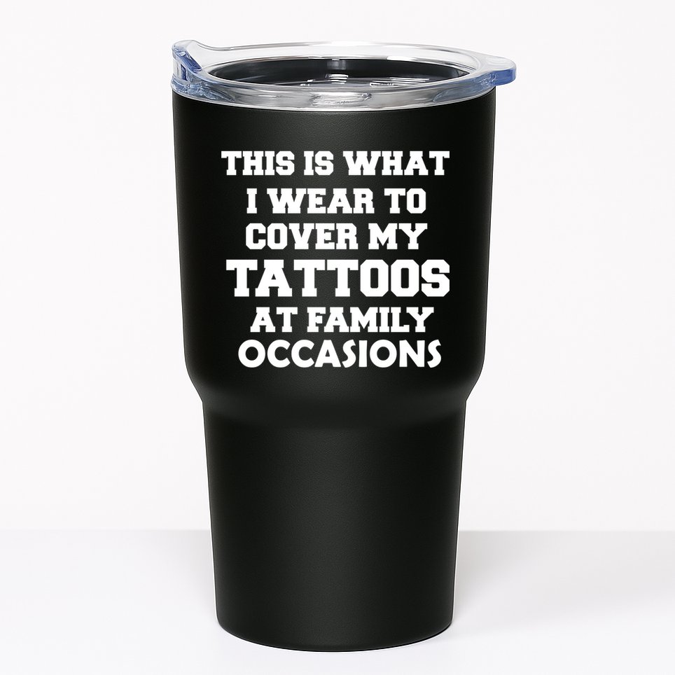 What I Wear To Cover My Tattoos At Family Occasions Tumbler