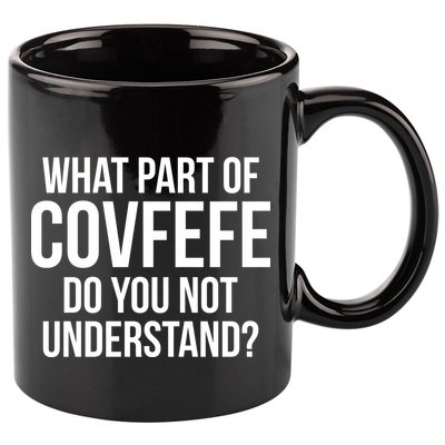 What Part of Covfefe Do You Not Understand? 11oz C Handle Ceramic Mug