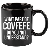 What Part of Covfefe Do You Not Understand? 11oz C Handle Ceramic Mug