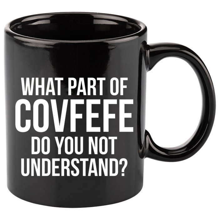 What Part of Covfefe Do You Not Understand? 11oz C Handle Ceramic Mug