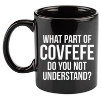 What Part of Covfefe Do You Not Understand? 11oz C Handle Ceramic Mug