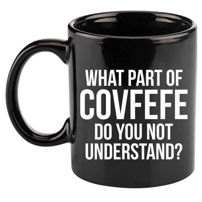 What Part of Covfefe Do You Not Understand? 11oz C Handle Ceramic Mug