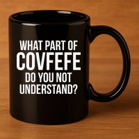 What Part of Covfefe Do You Not Understand? 11oz C Handle Ceramic Mug