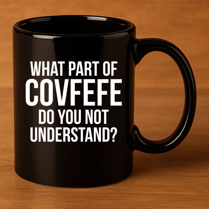 What Part of Covfefe Do You Not Understand? 11oz C Handle Ceramic Mug