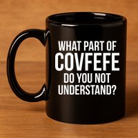 What Part of Covfefe Do You Not Understand? 11oz C Handle Ceramic Mug