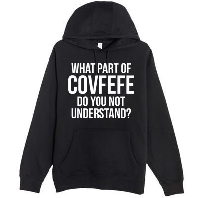 What Part of Covfefe Do You Not Understand? Premium Pullover Hoodie