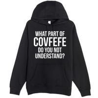 What Part of Covfefe Do You Not Understand? Premium Pullover Hoodie