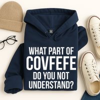 What Part of Covfefe Do You Not Understand? Hoodie