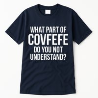 What Part of Covfefe Do You Not Understand? Tall T-Shirt