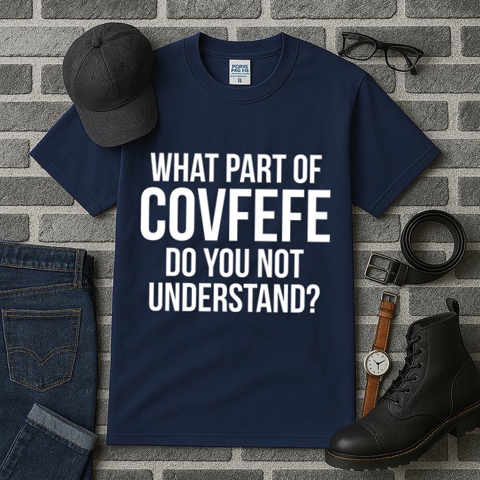 What Part of Covfefe Do You Not Understand? Tall T-Shirt