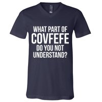 What Part of Covfefe Do You Not Understand? V-Neck T-Shirt