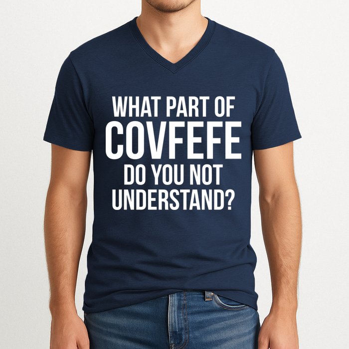 What Part of Covfefe Do You Not Understand? V-Neck T-Shirt