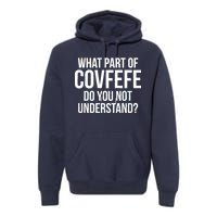 What Part of Covfefe Do You Not Understand? Premium Hoodie