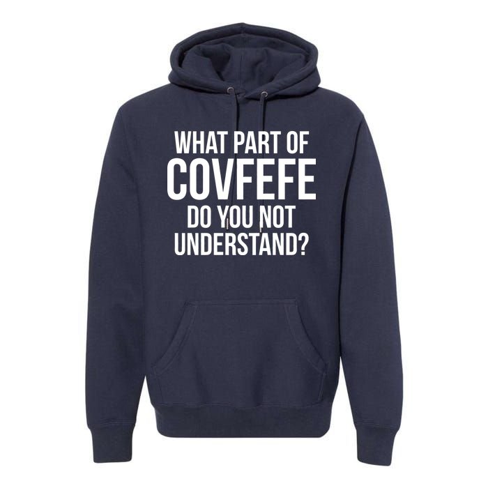 What Part of Covfefe Do You Not Understand? Premium Hoodie