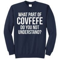 What Part of Covfefe Do You Not Understand? Tall Sweatshirt