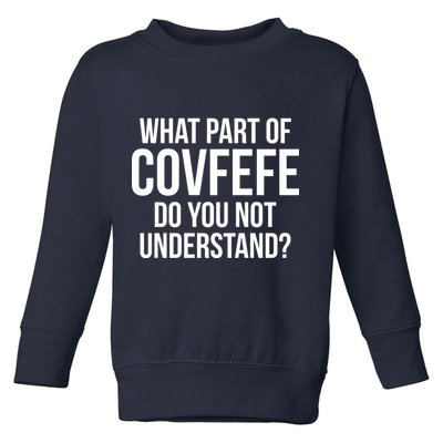 What Part of Covfefe Do You Not Understand? Toddler Sweatshirt