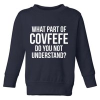 What Part of Covfefe Do You Not Understand? Toddler Sweatshirt