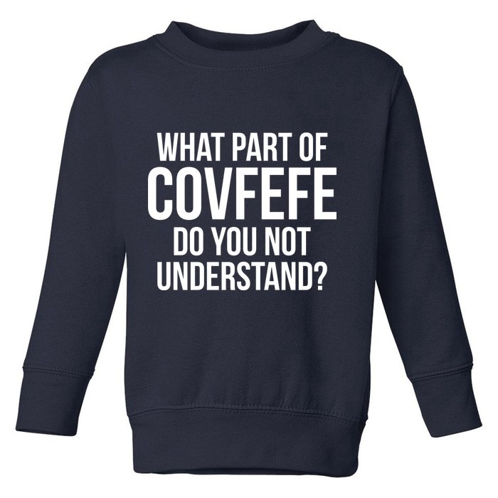 What Part of Covfefe Do You Not Understand? Toddler Sweatshirt